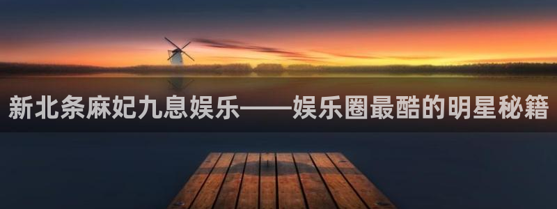 开丰娱乐地址：新北条麻妃九息娱乐——娱乐圈最酷的明星秘籍